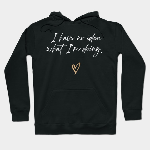 I have no idea what i'm doing Hoodie by Love Life Random